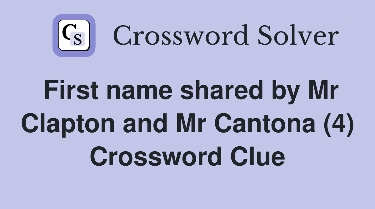 First name shared by Mr Clapton and Mr Cantona (4) Crossword Clue